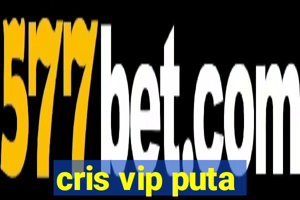 cris vip puta